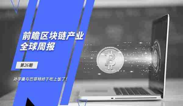 前瞻区块链产业全球周报第26期：孙宇晨与巴菲特终于吃上饭了