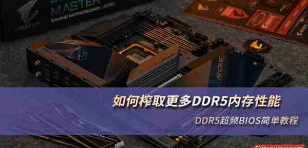 如何榨取更多DDR5内存性能：DDR5超频BIOS简单教程