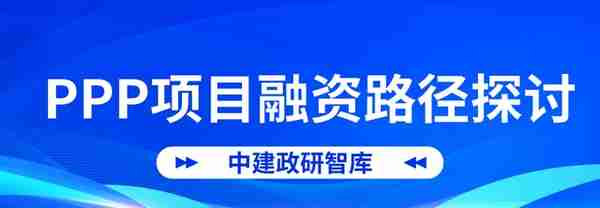 中建政研智库丨PPP项目融资路径探讨