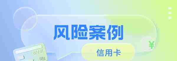 2022上半年信用卡风险案例汇总：信用卡代还、虚构交易……