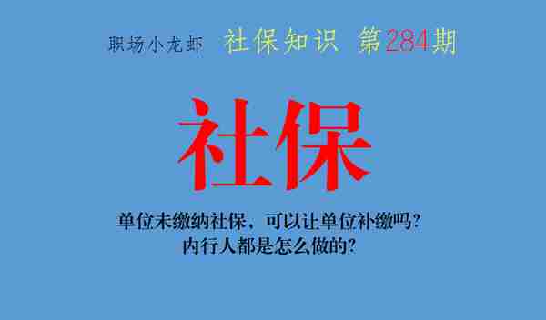 单位未缴纳社保，可以让单位补缴吗？内行人都是这样做的