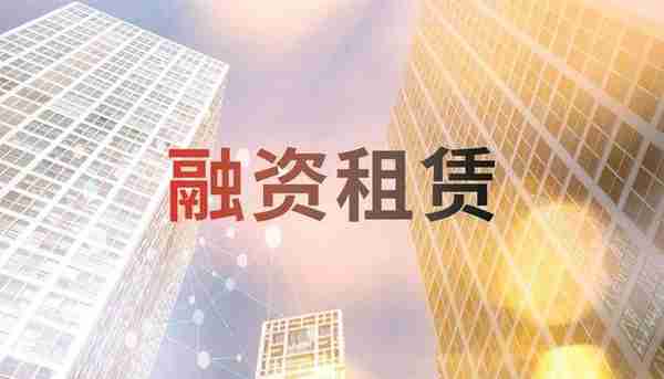 探索租赁行业之融资租赁：资本实力、展业布局、融资能力